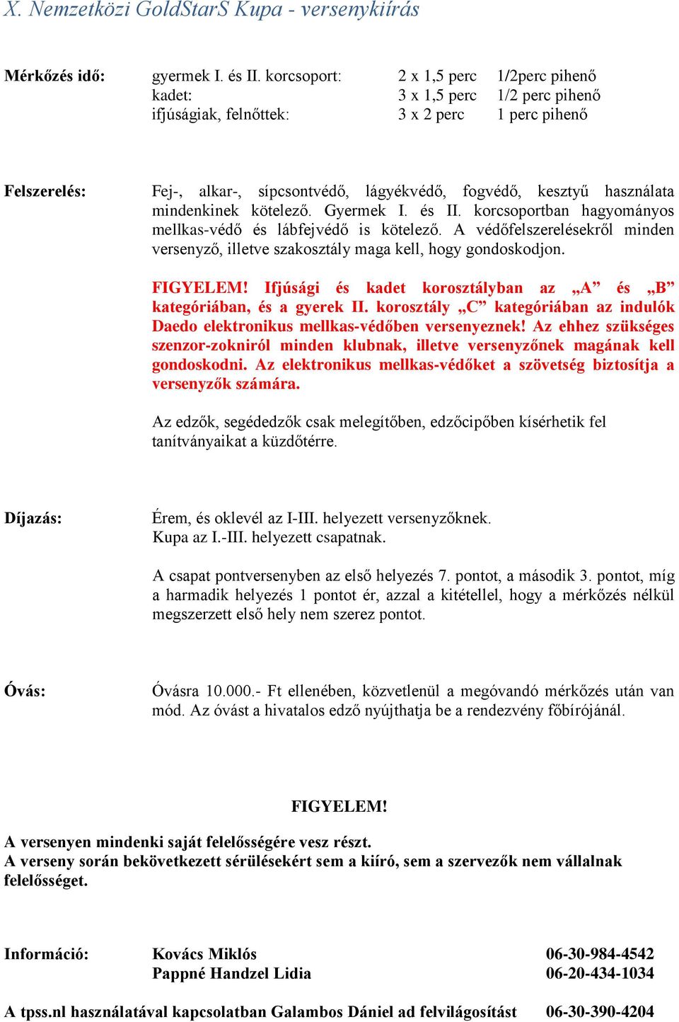 használata mindenkinek kötelező. Gyermek I. és II. korcsoportban hagyományos mellkas-védő és lábfejvédő is kötelező.