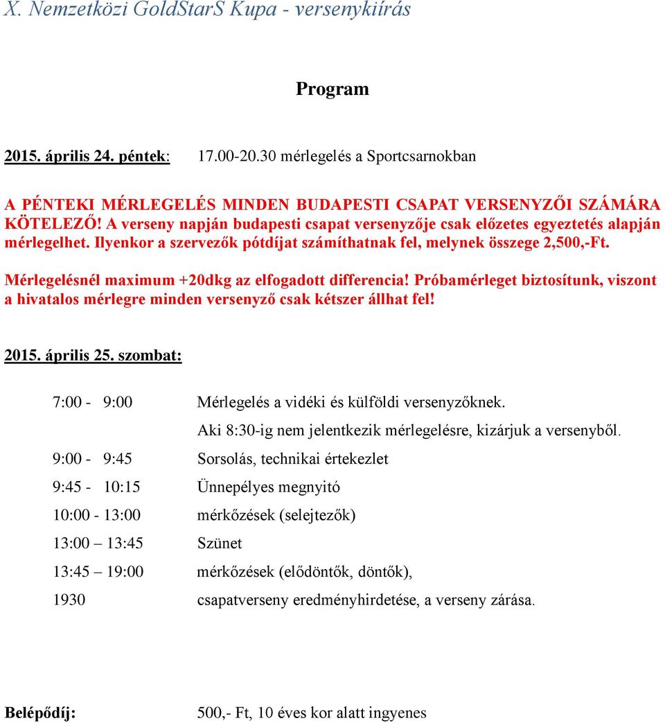 Mérlegelésnél maximum +20dkg az elfogadott differencia! Próbamérleget biztosítunk, viszont a hivatalos mérlegre minden versenyző csak kétszer állhat fel! 2015. április 25.