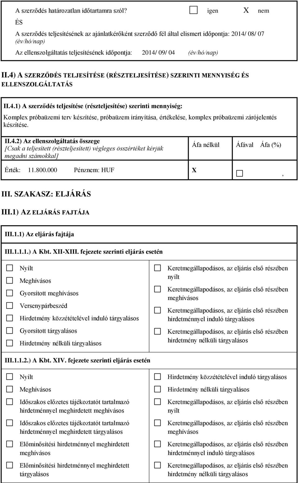 4) A SZERZŐDÉS TELJESÍTÉSE (RÉSZTELJESÍTÉSE) SZERINTI MENNYISÉG ÉS ELLENSZOLGÁLTATÁS II.4.1) A szerződés teljesítése (részteljesítése) szerinti mennyiség: Komplex próbaüzemi terv készítése, próbaüzem irányítása, értékelése, komplex próbaüzemi zárójelentés készítése.