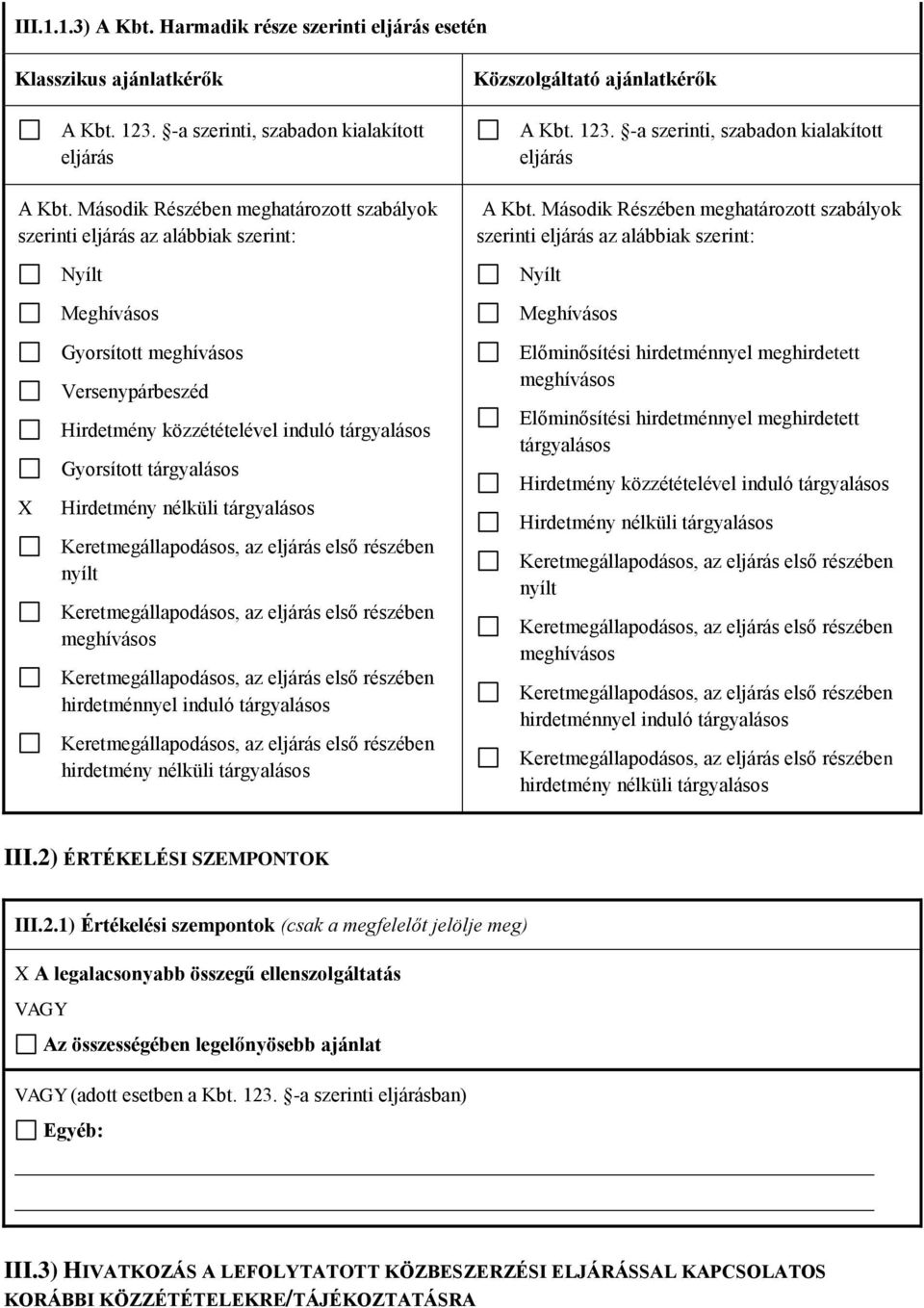 Második Részében meghatározott szabályok szerinti eljárás az alábbiak szerint: X Gyorsított Versenypárbeszéd Gyorsított tárgyalásos tárgyalásos III.2)