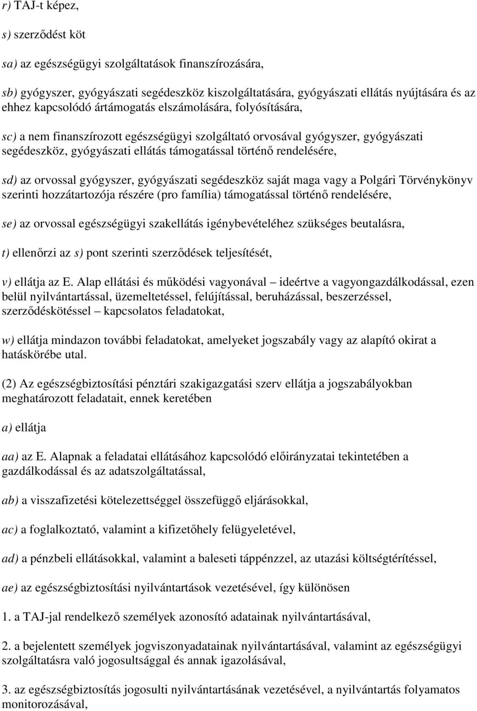 orvossal gyógyszer, gyógyászati segédeszköz saját maga vagy a Polgári Törvénykönyv szerinti hozzátartozója részére (pro família) támogatással történı rendelésére, se) az orvossal egészségügyi