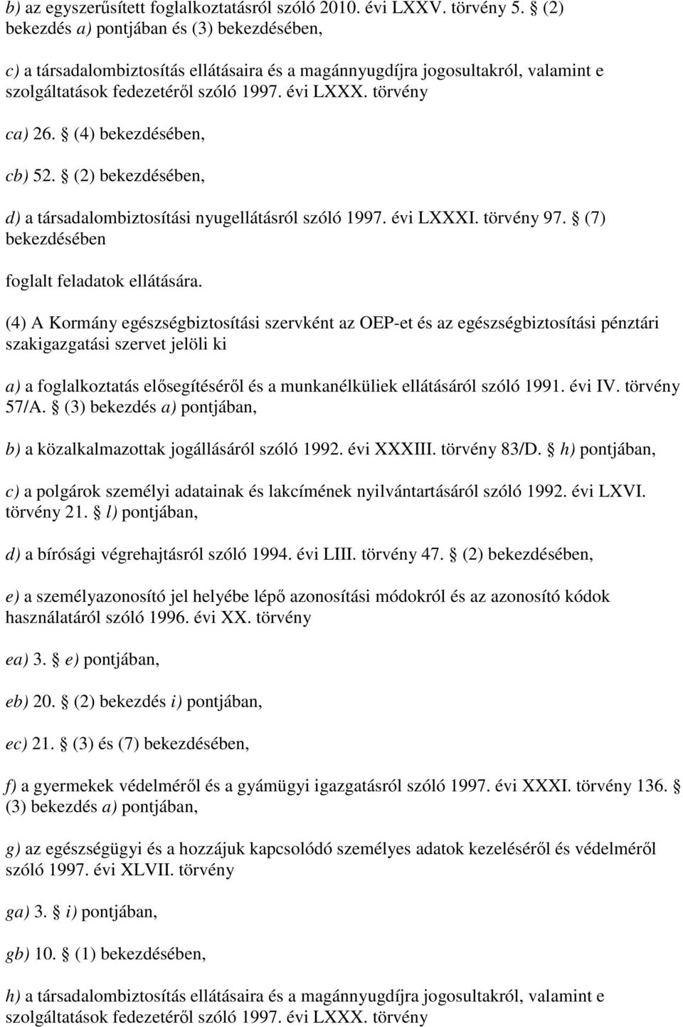 (4) bekezdésében, cb) 52. (2) bekezdésében, d) a társadalombiztosítási nyugellátásról szóló 1997. évi LXXXI. törvény 97. (7) bekezdésében foglalt feladatok ellátására.