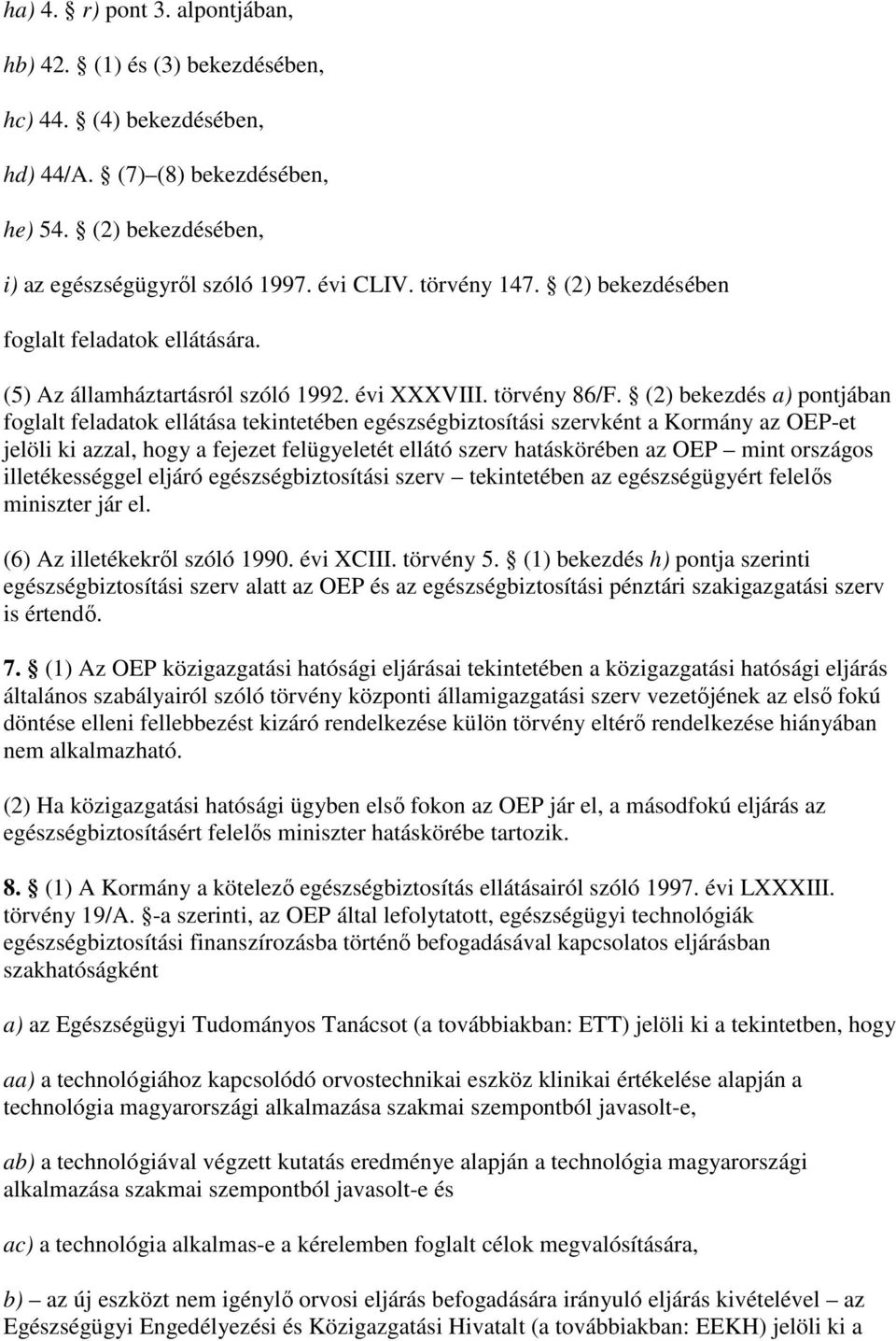 (2) bekezdés a) pontjában foglalt feladatok ellátása tekintetében egészségbiztosítási szervként a Kormány az OEP-et jelöli ki azzal, hogy a fejezet felügyeletét ellátó szerv hatáskörében az OEP mint