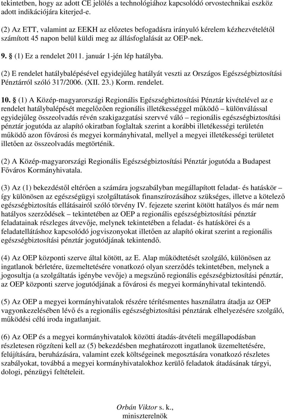 január 1-jén lép hatályba. (2) E rendelet hatálybalépésével egyidejőleg hatályát veszti az Országos Egészségbiztosítási Pénztárról szóló 317/2006. (XII. 23.) Korm. rendelet. 10.