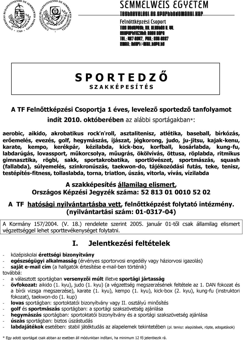 októberében az alábbi sportágakban*: aerobic, aikido, akrobatikus rock n roll, asztalitenisz, atlétika, baseball, bírkózás, erőemelés, evezés, golf, hegymászás, íjászat, jégkorong, judo, ju-jitsu,