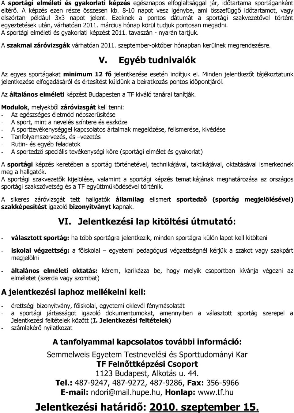 március hónap körül tudjuk pontosan megadni. A sportági elméleti és gyakorlati képzést 2011. tavaszán - nyarán tartjuk. A szakmai záróvizsgák várhatóan 2011.