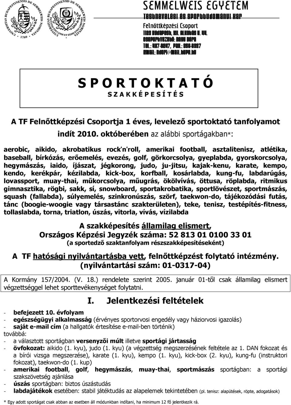 októberében az alábbi sportágakban*: aerobic, aikido, akrobatikus rock n roll, amerikai football, asztalitenisz, atlétika, baseball, bírkózás, erőemelés, evezés, golf, görkorcsolya, gyeplabda,