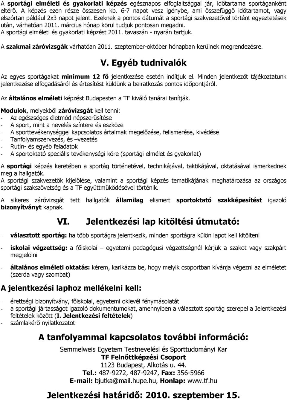 március hónap körül tudjuk pontosan megadni. A sportági elméleti és gyakorlati képzést 2011. tavaszán - nyarán tartjuk. A szakmai záróvizsgák várhatóan 2011.