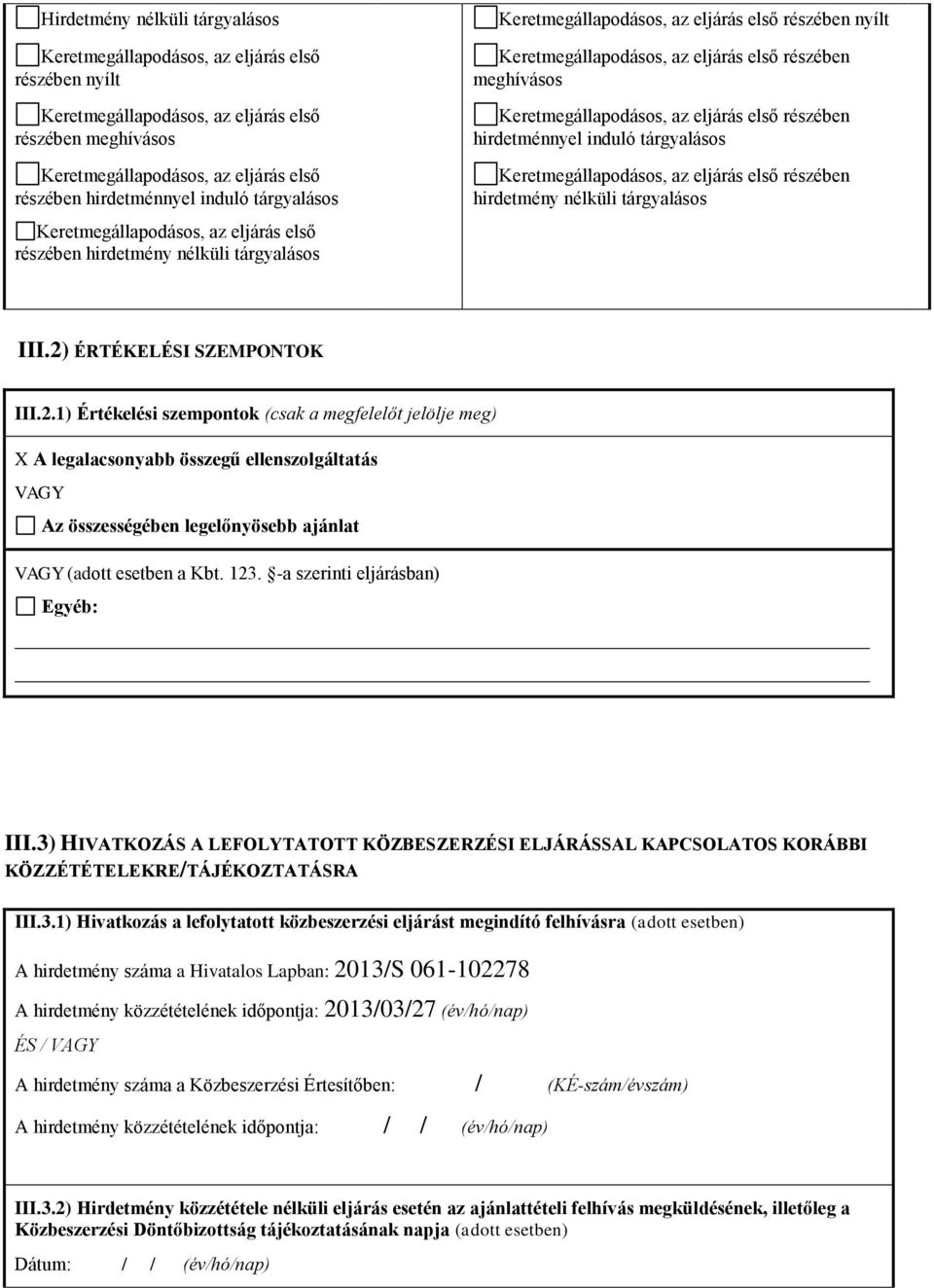 ÉRTÉKELÉSI SZEMPONTOK III.2.1) Értékelési szempontok (csak a megfelelőt jelölje meg) X A legalacsonyabb összegű ellenszolgáltatás VAGY Az összességében legelőnyösebb ajánlat VAGY (adott esetben a Kbt.