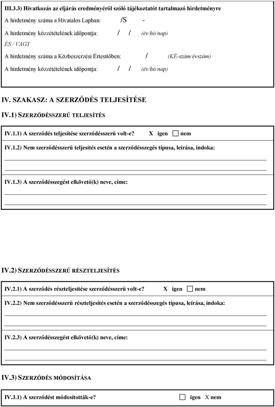 hirdetmény száma a Közbeszerzési Értesítőben: / (KÉ-szám/évszám) A hirdetmény közzétételének időpontja: / / (év/hó/nap) IV. SZAKASZ: A SZERZŐDÉS TELJESÍTÉSE IV.1)