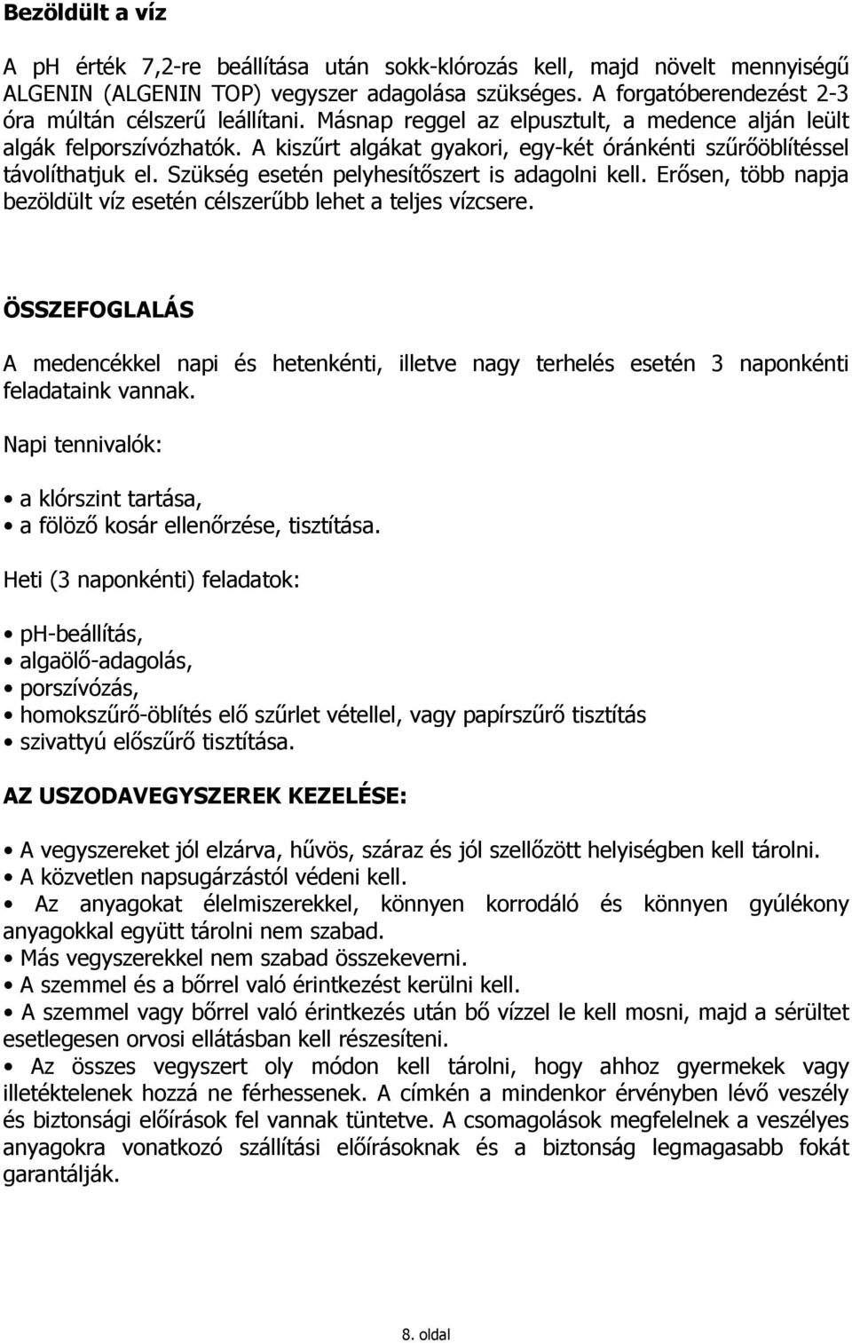 A kiszőrt algákat gyakori, egy-két óránkénti szőrıöblítéssel távolíthatjuk el. Szükség esetén pelyhesítıszert is adagolni kell.