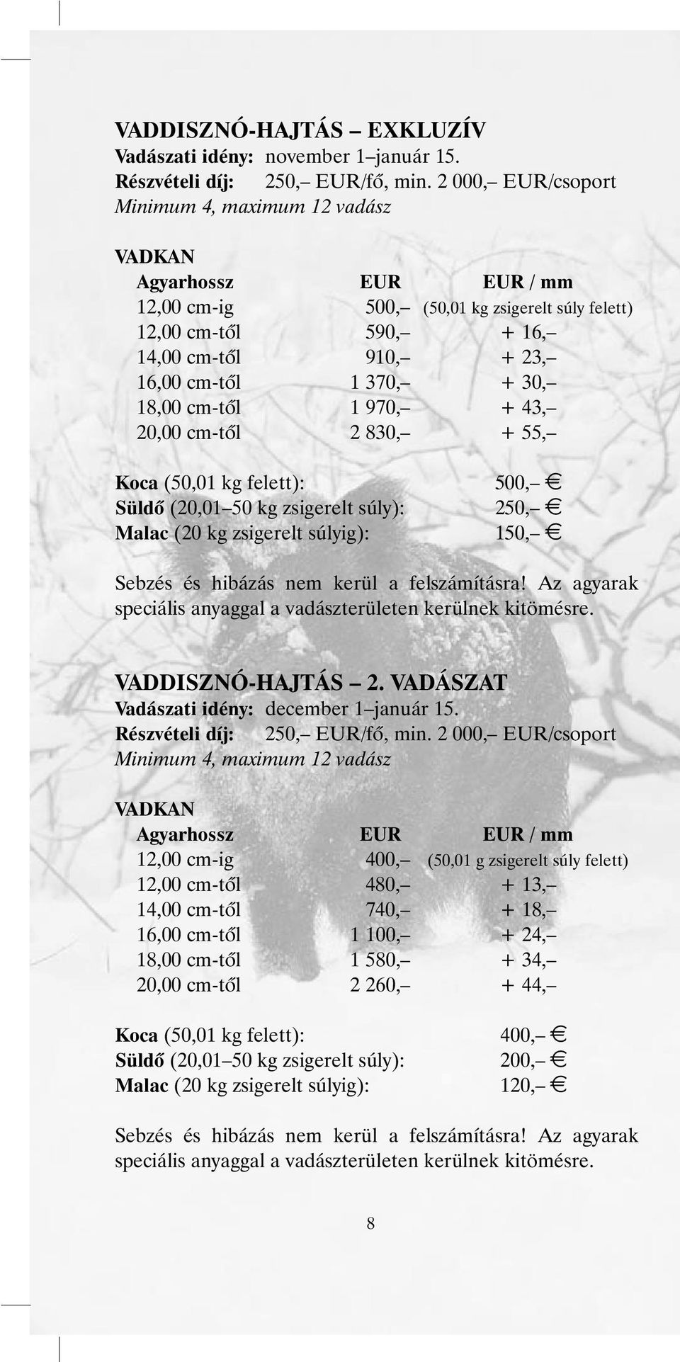 30, 18,00 cm-tõl 1 970, + 43, 20,00 cm-tõl 2 830, + 55, Koca (50,01 kg felett): Süldõ (20,01 50 kg zsigerelt súly): Malac (20 kg zsigerelt súlyig): 500, E 250, E 150, E Sebzés és hibázás nem kerül a