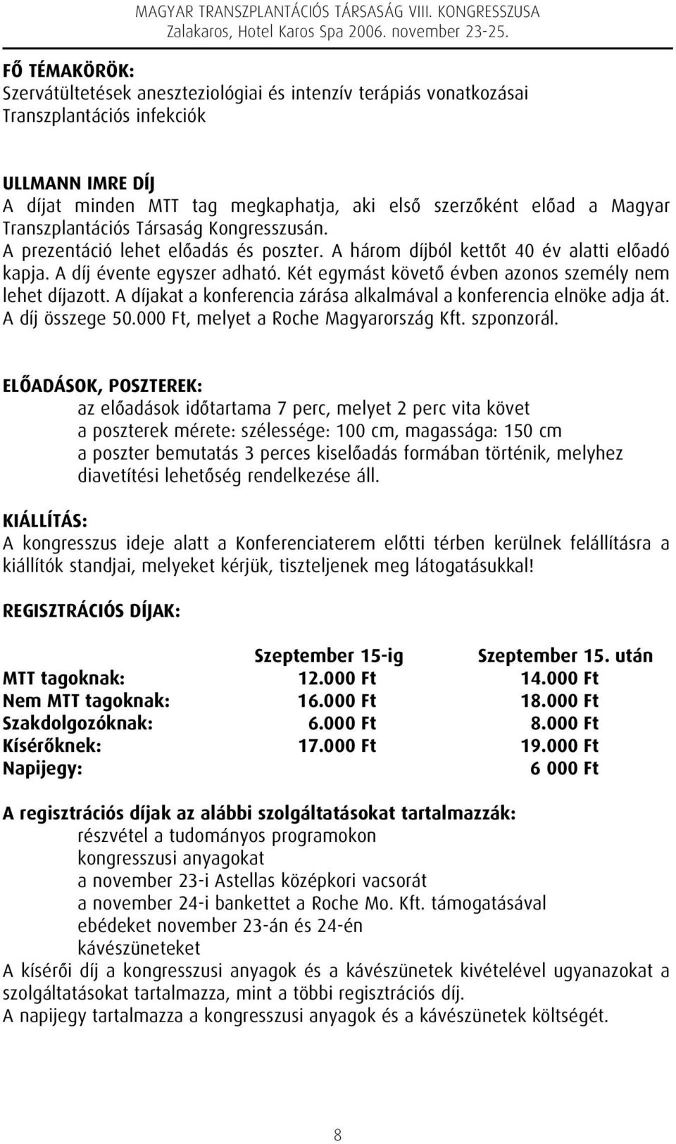 Két egymást követõ évben azonos személy nem lehet díjazott. A díjakat a konferencia zárása alkalmával a konferencia elnöke adja át. A díj összege 50.000 Ft, melyet a Roche Magyarország Kft.