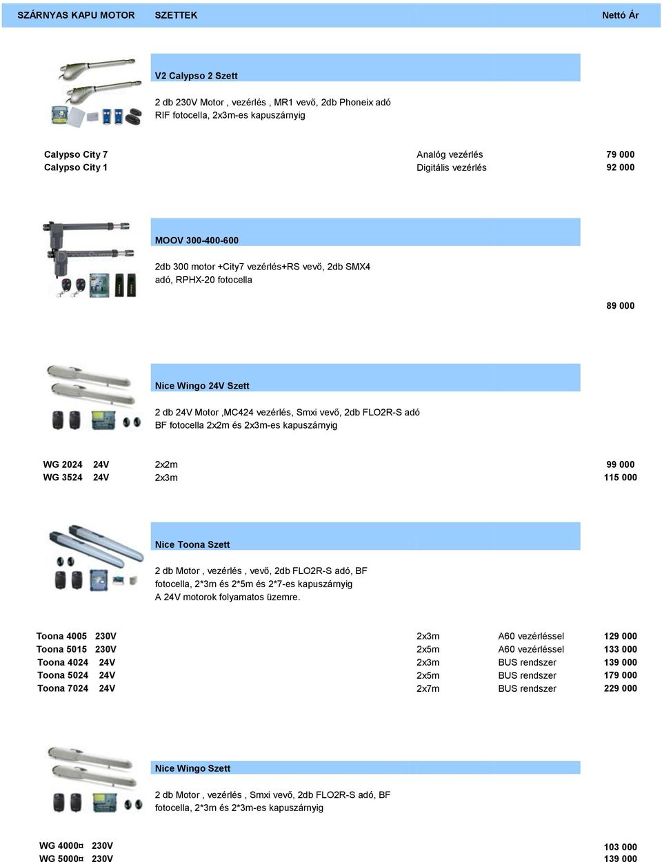 fotocella 2x2m és 2x3m-es kapuszárnyig WG 2024 24V 2x2m 99 000 WG 3524 24V 2x3m 115 000 Nice Toona Szett 2 db Motor, vezérlés, vevő, 2db FLO2R-S adó, BF fotocella, 2*3m és 2*5m és 2*7-es kapuszárnyig
