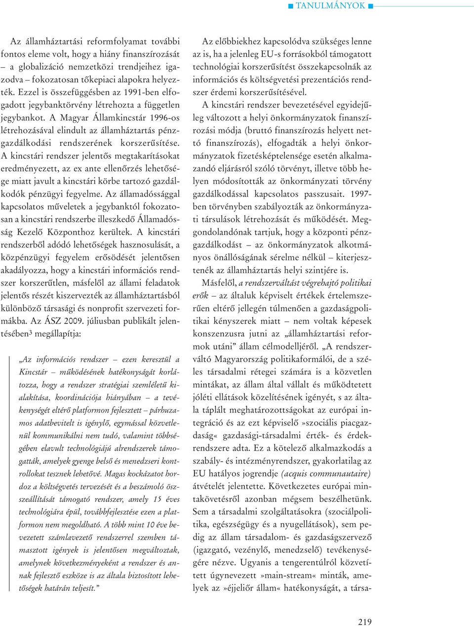 A Magyar Államkincstár 1996-os létrehozásával elindult az államháztartás pénzgazdálkodási rendszerének korszerûsítése.