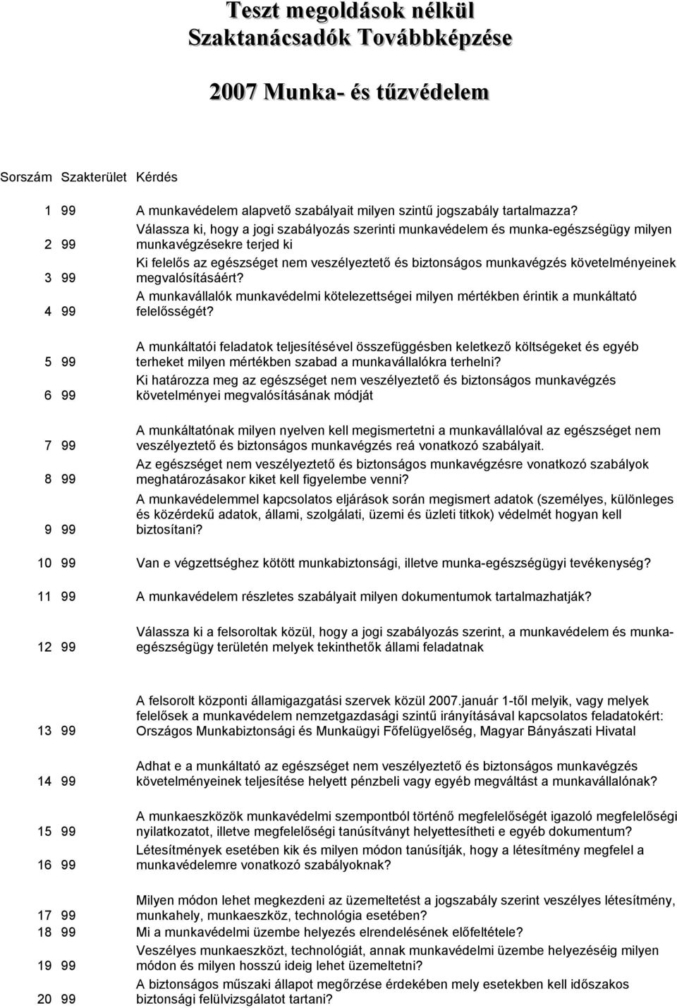 követelményeinek 3 99 megvalósításáért? A munkavállalók munkavédelmi kötelezettségei milyen mértékben érintik a munkáltató 4 99 felelősségét?