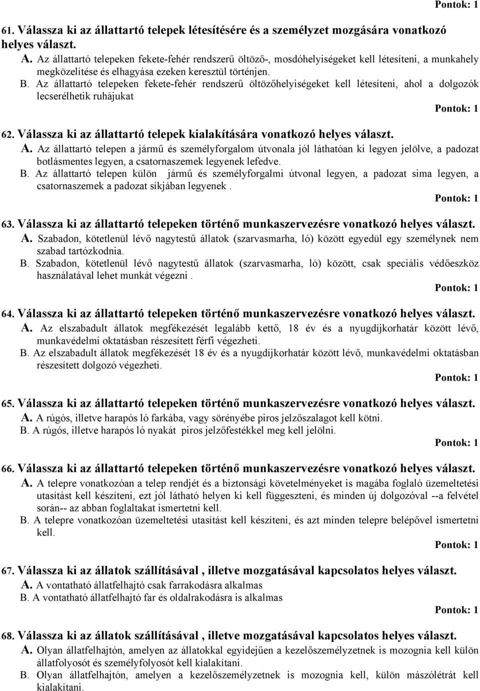 Az állattartó telepeken fekete-fehér rendszerű öltözőhelyiségeket kell létesíteni, ahol a dolgozók lecserélhetik ruhájukat 62. Válassza ki az állattartó telepek kialakítására vonatkozó helyes választ.