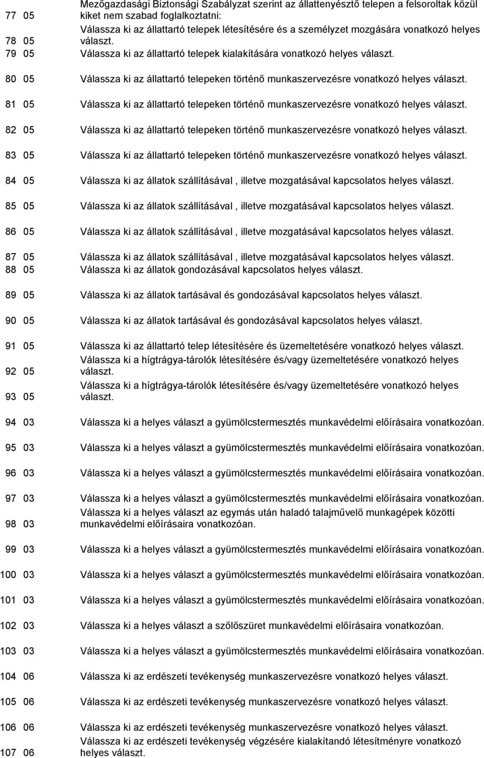 80 05 Válassza ki az állattartó telepeken történő munkaszervezésre vonatkozó helyes választ. 81 05 Válassza ki az állattartó telepeken történő munkaszervezésre vonatkozó helyes választ.