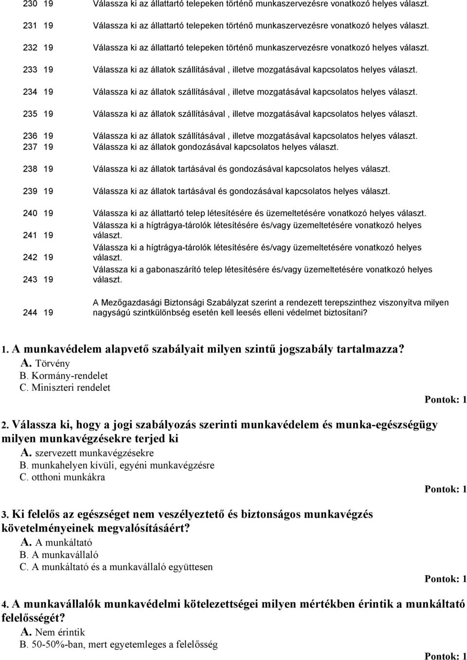 234 19 Válassza ki az állatok szállításával, illetve mozgatásával kapcsolatos helyes választ. 235 19 Válassza ki az állatok szállításával, illetve mozgatásával kapcsolatos helyes választ.