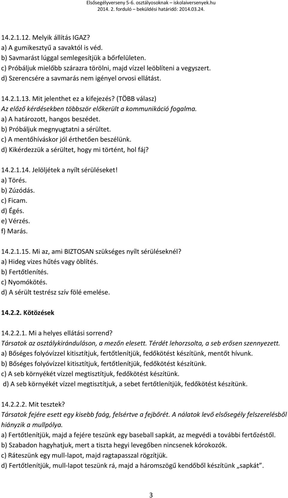 a) A határozott, hangos beszédet. b) Próbáljuk megnyugtatni a sérültet. c) A mentőhíváskor jól érthetően beszélünk. d) Kikérdezzük a sérültet, hogy mi történt, hol fáj? 14.