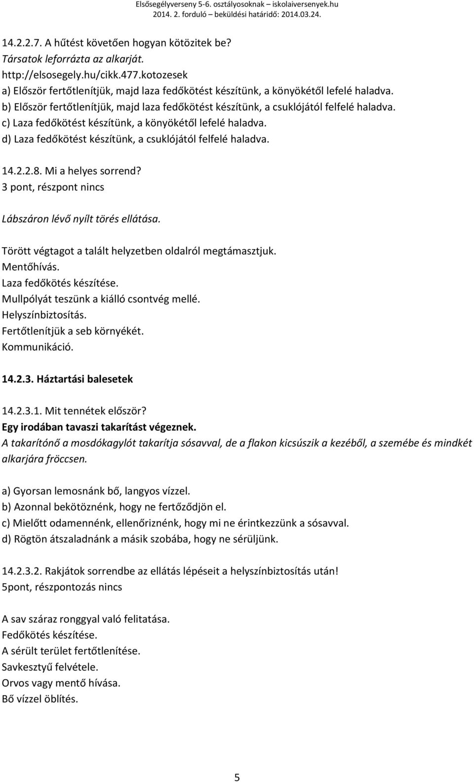 c) Laza fedőkötést készítünk, a könyökétől lefelé haladva. d) Laza fedőkötést készítünk, a csuklójától felfelé haladva. 14.2.2.8. Mi a helyes sorrend?