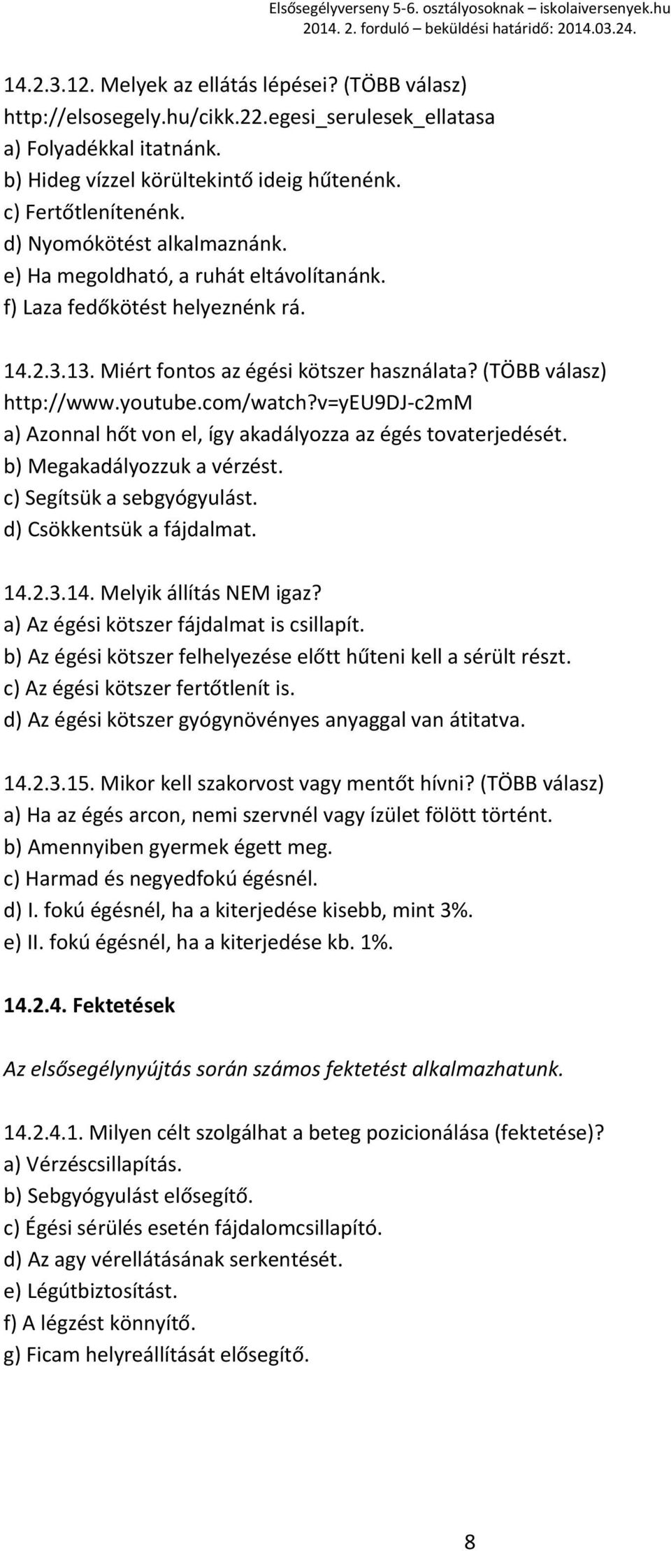 com/watch?v=yeu9dj-c2mm a) Azonnal hőt von el, így akadályozza az égés tovaterjedését. b) Megakadályozzuk a vérzést. c) Segítsük a sebgyógyulást. d) Csökkentsük a fájdalmat. 14.