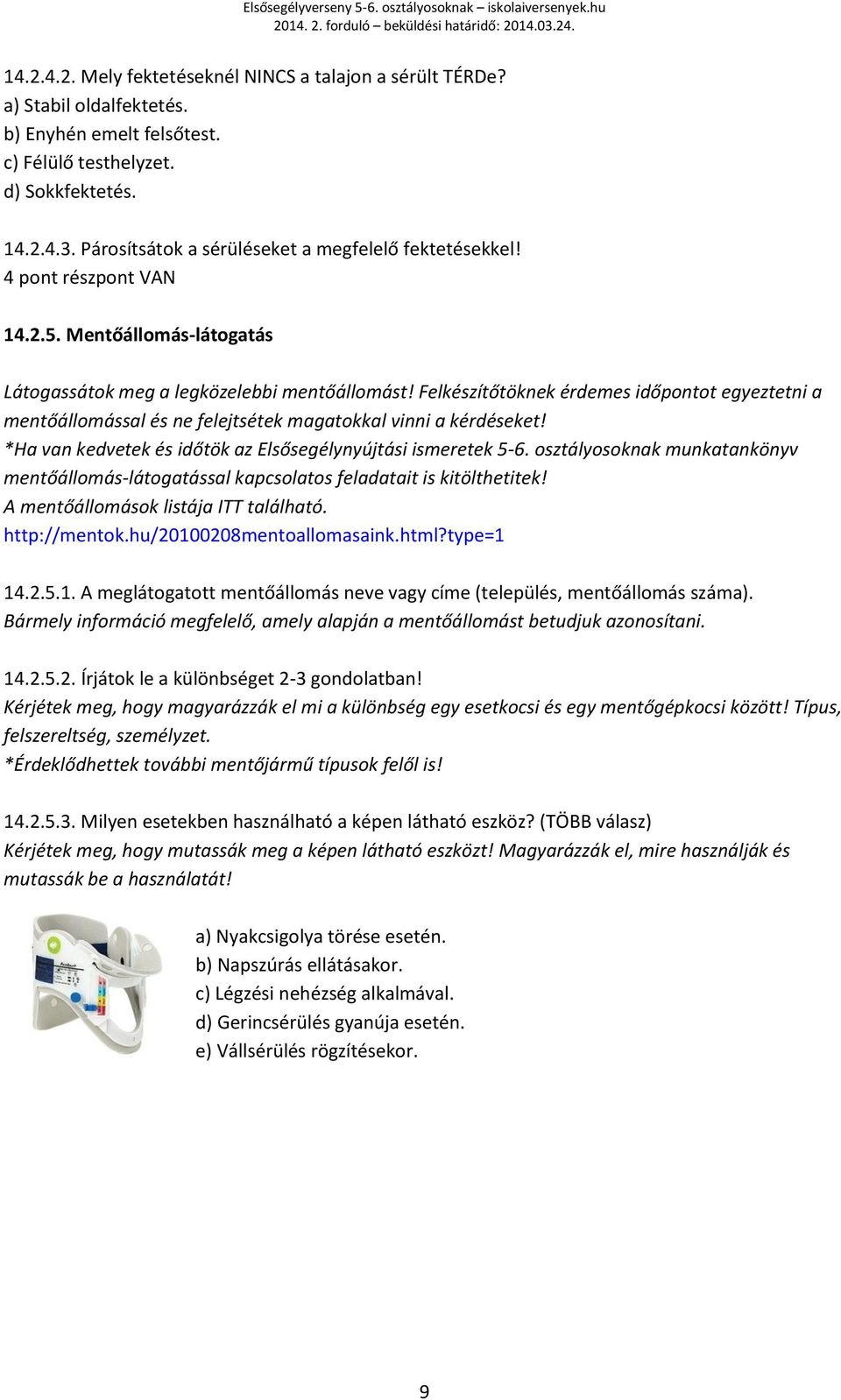 Felkészítőtöknek érdemes időpontot egyeztetni a mentőállomással és ne felejtsétek magatokkal vinni a kérdéseket! *Ha van kedvetek és időtök az Elsősegélynyújtási ismeretek 5-6.