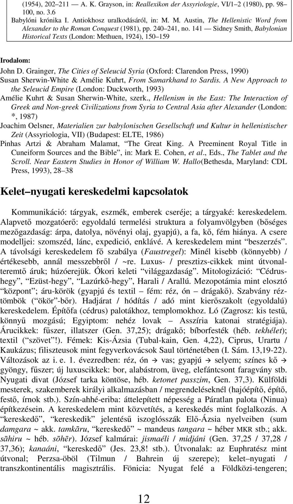 Grainger, The Cities of Seleucid Syria (Oxford: Clarendon Press, 1990) Susan Sherwin-White & Amélie Kuhrt, From Samarkhand to Sardis.