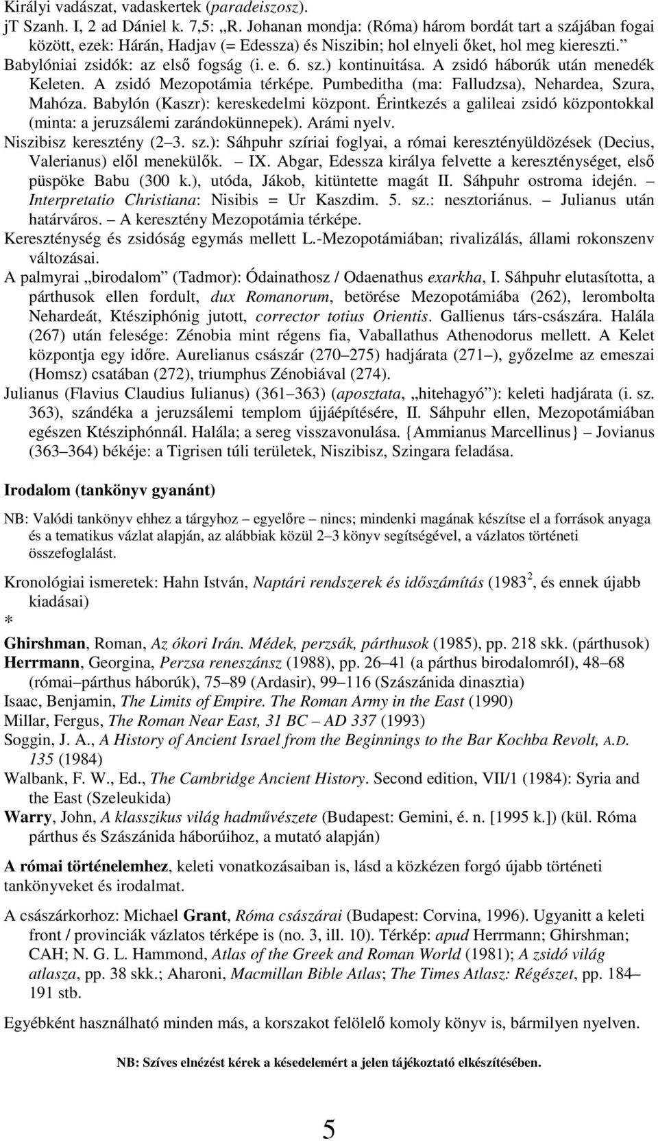 A zsidó háborúk után menedék Keleten. A zsidó Mezopotámia térképe. Pumbeditha (ma: Falludzsa), Nehardea, Szura, Mahóza. Babylón (Kaszr): kereskedelmi központ.