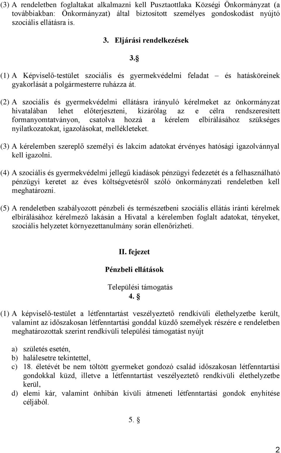 (2) A szociális és gyermekvédelmi ellátásra irányuló kérelmeket az önkormányzat hivatalában lehet előterjeszteni, kizárólag az e célra rendszeresített formanyomtatványon, csatolva hozzá a kérelem