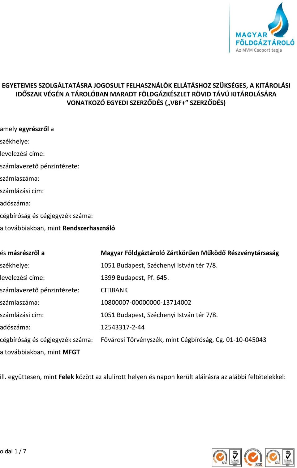 Magyar Földgáztároló Zártkörűen Működő Részvénytársaság székhelye: 1051 Budapest, Széchenyi István tér 7/8. levelezési címe: 1399 Budapest, Pf. 645.