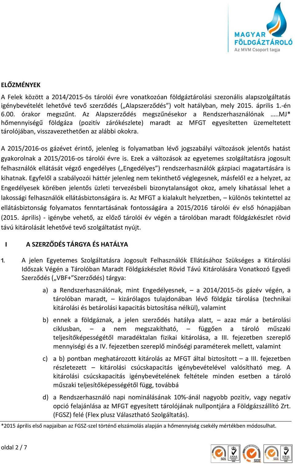 .MJ* hőmennyiségű földgáza (pozitív zárókészlete) maradt az MFGT egyesítetten üzemeltetett tárolójában, visszavezethetően az alábbi okokra.