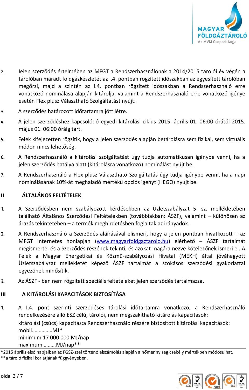 A szerződés határozott időtartamra jött létre. 4. A jelen szerződéshez kapcsolódó egyedi kitárolási ciklus 2015. április 01. 06:00 órától 2015. május 01. 06:00 óráig tart. 5.