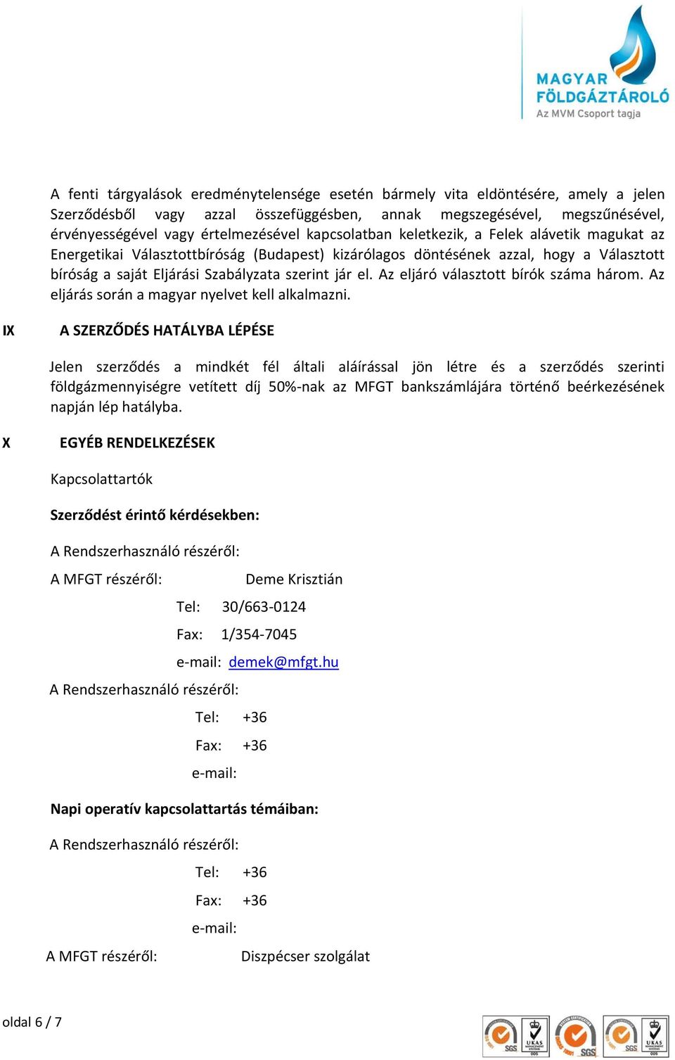 Az eljáró választott bírók száma három. Az eljárás során a magyar nyelvet kell alkalmazni.