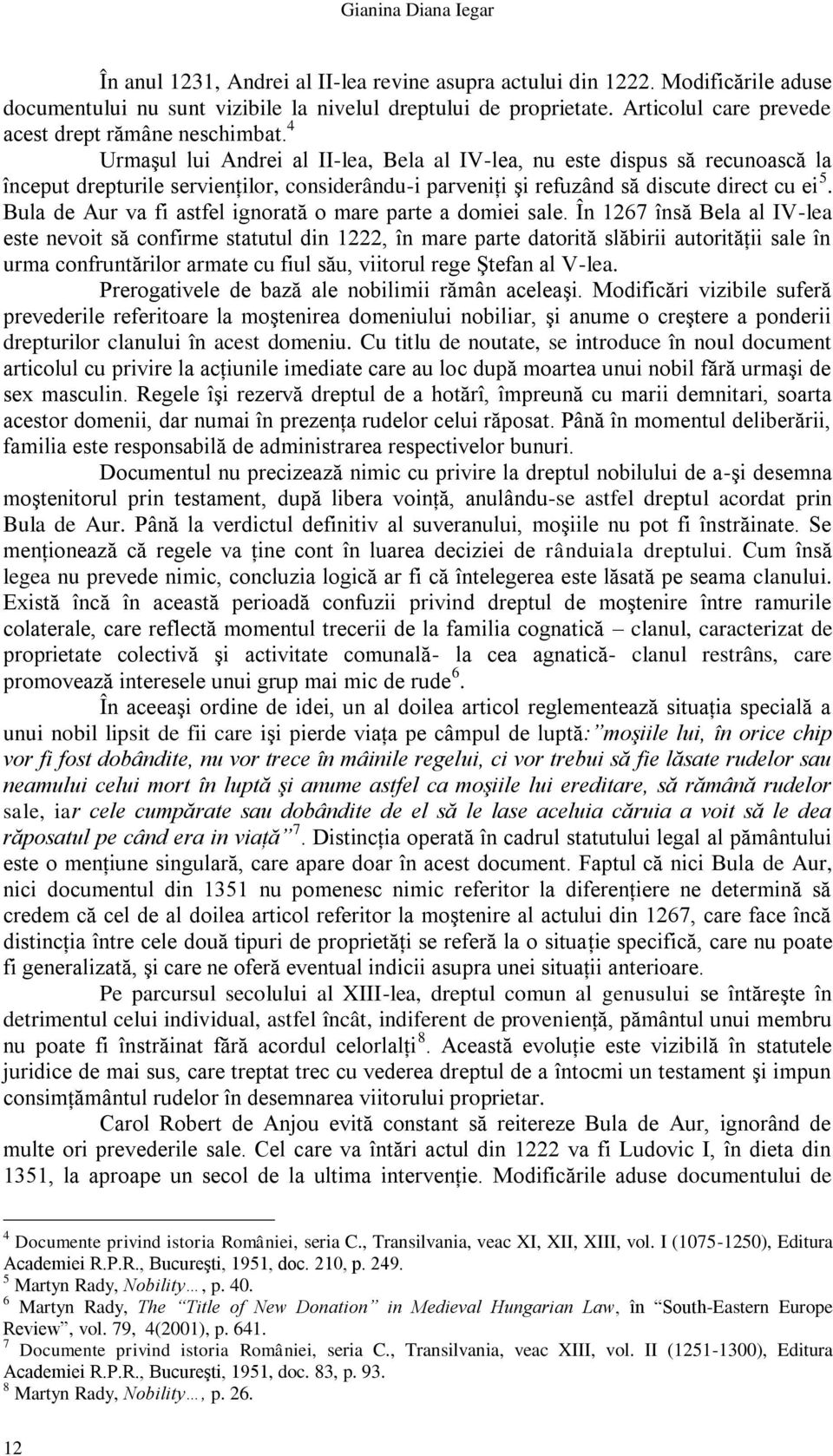 4 Urmaşul lui Andrei al II-lea, Bela al IV-lea, nu este dispus să recunoască la început drepturile servienţilor, considerându-i parveniţi şi refuzând să discute direct cu ei 5.