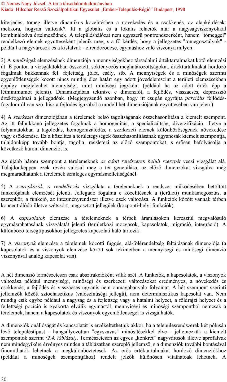 A településhálózat nem egyszerű pontrendszerként, hanem "tömeggel" rendelkező elemek együtteseként jelenik meg, s a fő kérdés, hogy a jellegzetes "tömegosztályok" - például a nagyvárosok és a