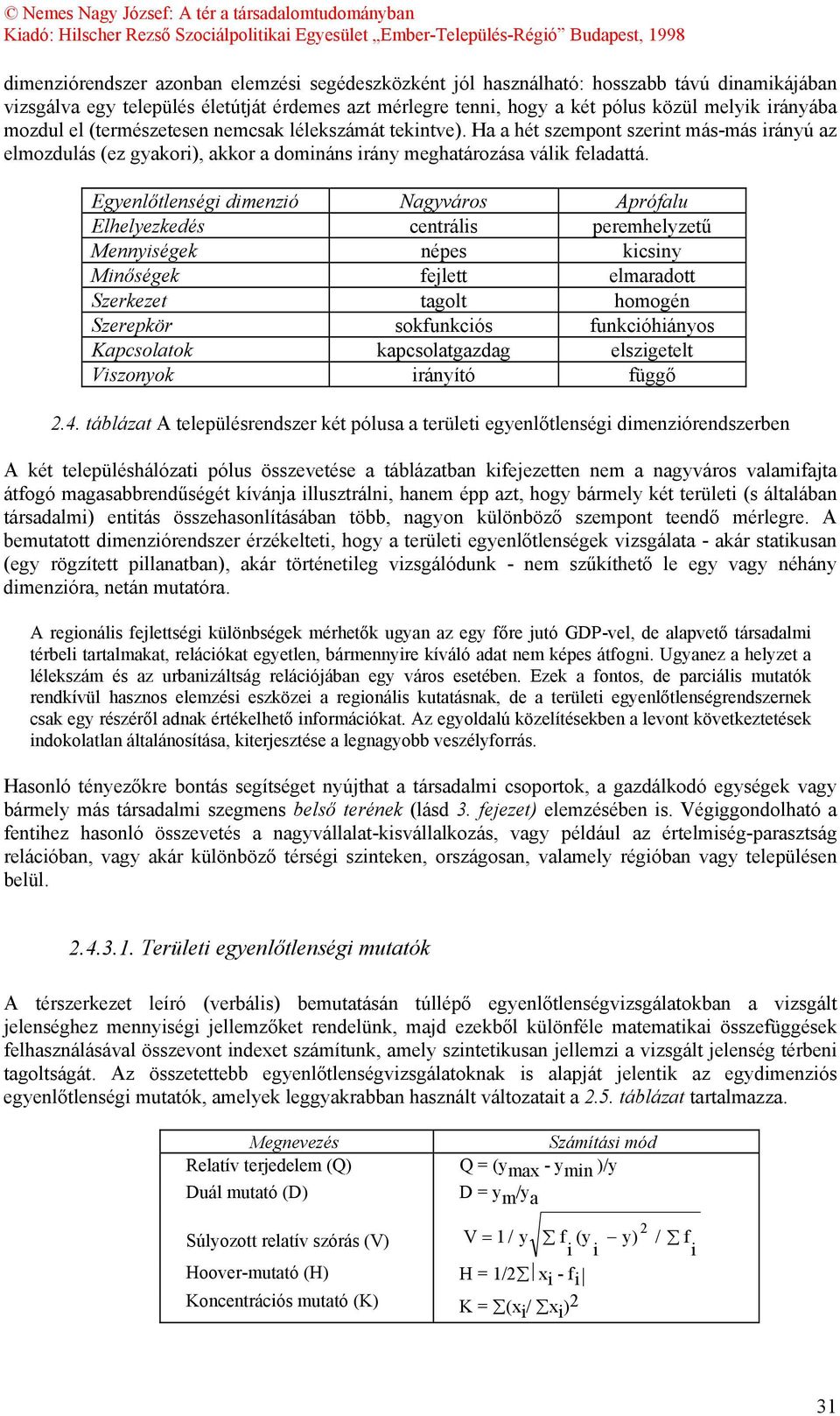 Egyenlőtlenségi dimenzió Nagyváros Aprófalu Elhelyezkedés centrális peremhelyzetű Mennyiségek népes kicsiny Minőségek fejlett elmaradott Szerkezet tagolt homogén Szerepkör sokfunkciós funkcióhiányos