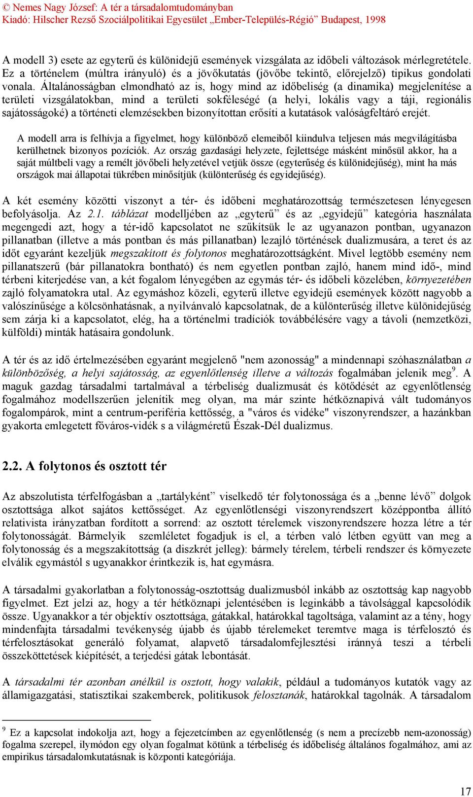 Általánosságban elmondható az is, hogy mind az időbeliség (a dinamika) megjelenítése a területi vizsgálatokban, mind a területi sokféleségé (a helyi, lokális vagy a táji, regionális sajátosságoké) a