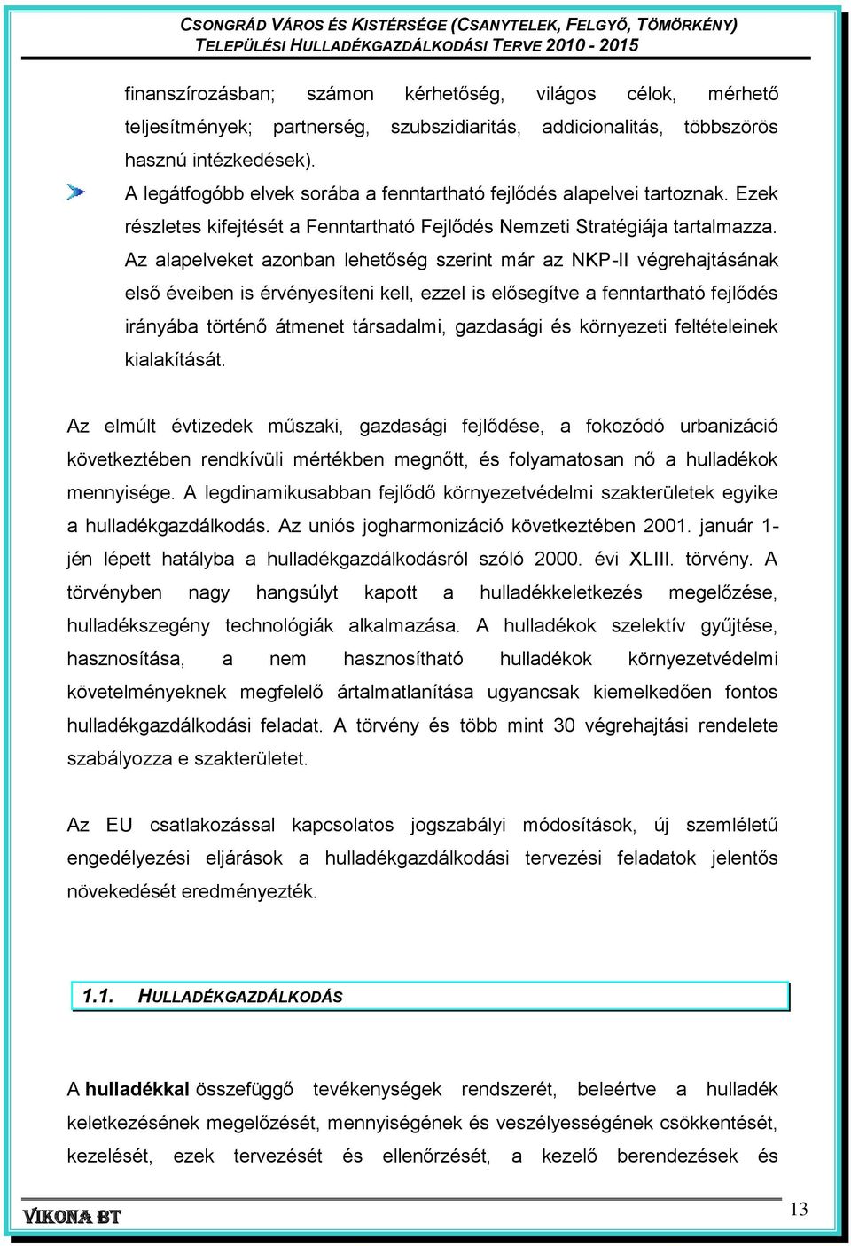 Az alapelveket azonban lehetőség szerint már az NKP-II végrehajtásának első éveiben is érvényesíteni kell, ezzel is elősegítve a fenntartható fejlődés irányába történő átmenet társadalmi, gazdasági
