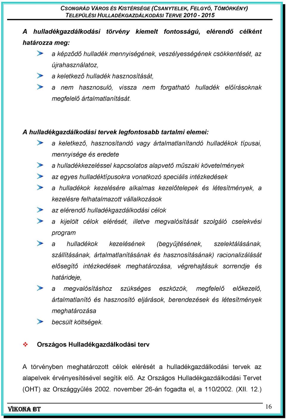 A hulladékgazdálkodási tervek legfontosabb tartalmi elemei: a keletkező, hasznosítandó vagy ártalmatlanítandó hulladékok típusai, mennyisége és eredete a hulladékkezeléssel kapcsolatos alapvető