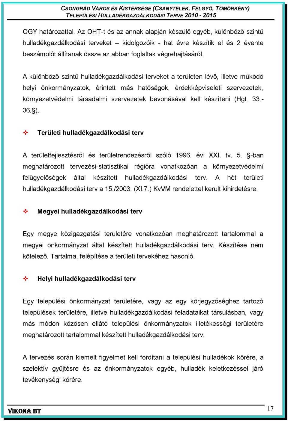 A különböző szintű hulladékgazdálkodási terveket a területen lévő, illetve működő helyi önkormányzatok, érintett más hatóságok, érdekképviseleti szervezetek, környezetvédelmi társadalmi szervezetek