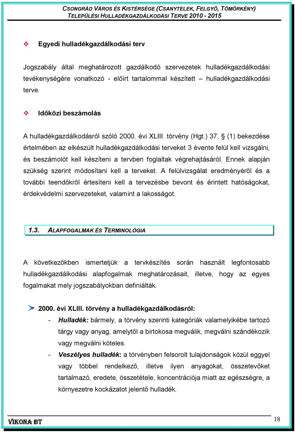 (1) bekezdése értelmében az elkészült hulladékgazdálkodási terveket 3 évente felül kell vizsgálni, és beszámolót kell készíteni a tervben foglaltak végrehajtásáról.