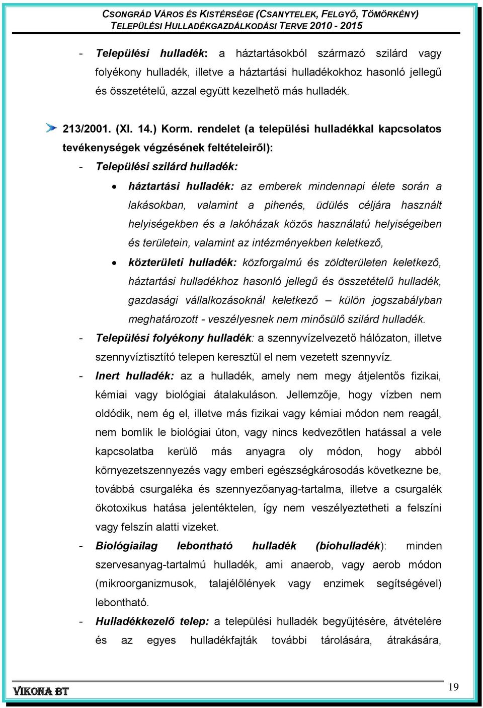 rendelet (a települési hulladékkal kapcsolatos tevékenységek végzésének feltételeiről): - Települési szilárd hulladék: háztartási hulladék: az emberek mindennapi élete során a lakásokban, valamint a