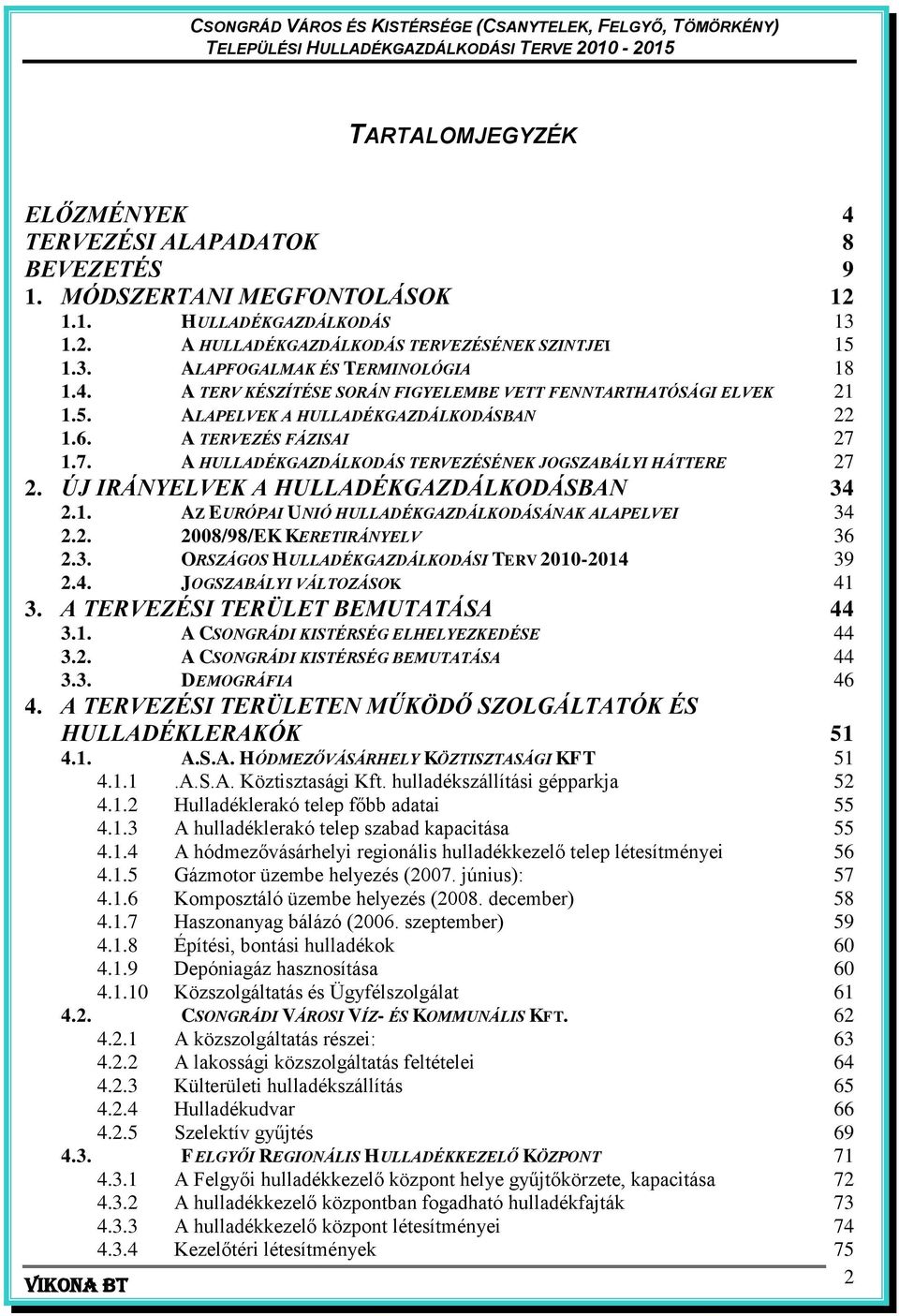 ÚJ IRÁNYELVEK A HULLADÉKGAZDÁLKODÁSBAN 34 2.1. AZ EURÓPAI UNIÓ HULLADÉKGAZDÁLKODÁSÁNAK ALAPELVEI 34 2.2. 2008/98/EK KERETIRÁNYELV 36 2.3. ORSZÁGOS HULLADÉKGAZDÁLKODÁSI TERV 2010-2014 39 2.4. JOGSZABÁLYI VÁLTOZÁSOK 41 3.