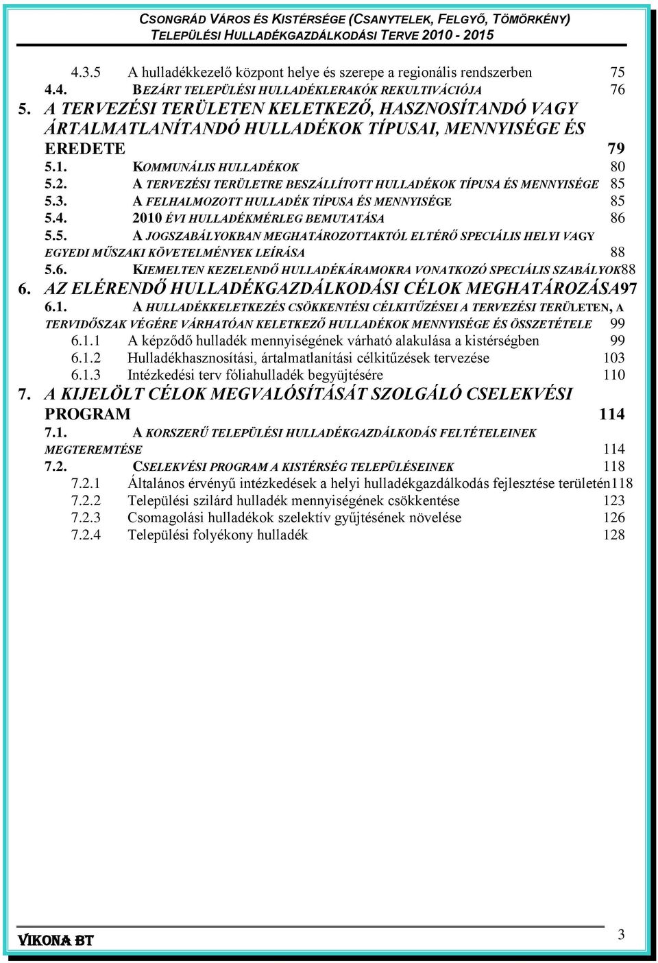 A TERVEZÉSI TERÜLETRE BESZÁLLÍTOTT HULLADÉKOK TÍPUSA ÉS MENNYISÉGE 85 5.3. A FELHALMOZOTT HULLADÉK TÍPUSA ÉS MENNYISÉGE 85 5.4. 2010 ÉVI HULLADÉKMÉRLEG BEMUTATÁSA 86 5.5. A JOGSZABÁLYOKBAN MEGHATÁROZOTTAKTÓL ELTÉRŐ SPECIÁLIS HELYI VAGY EGYEDI MŰSZAKI KÖVETELMÉNYEK LEÍRÁSA 88 5.