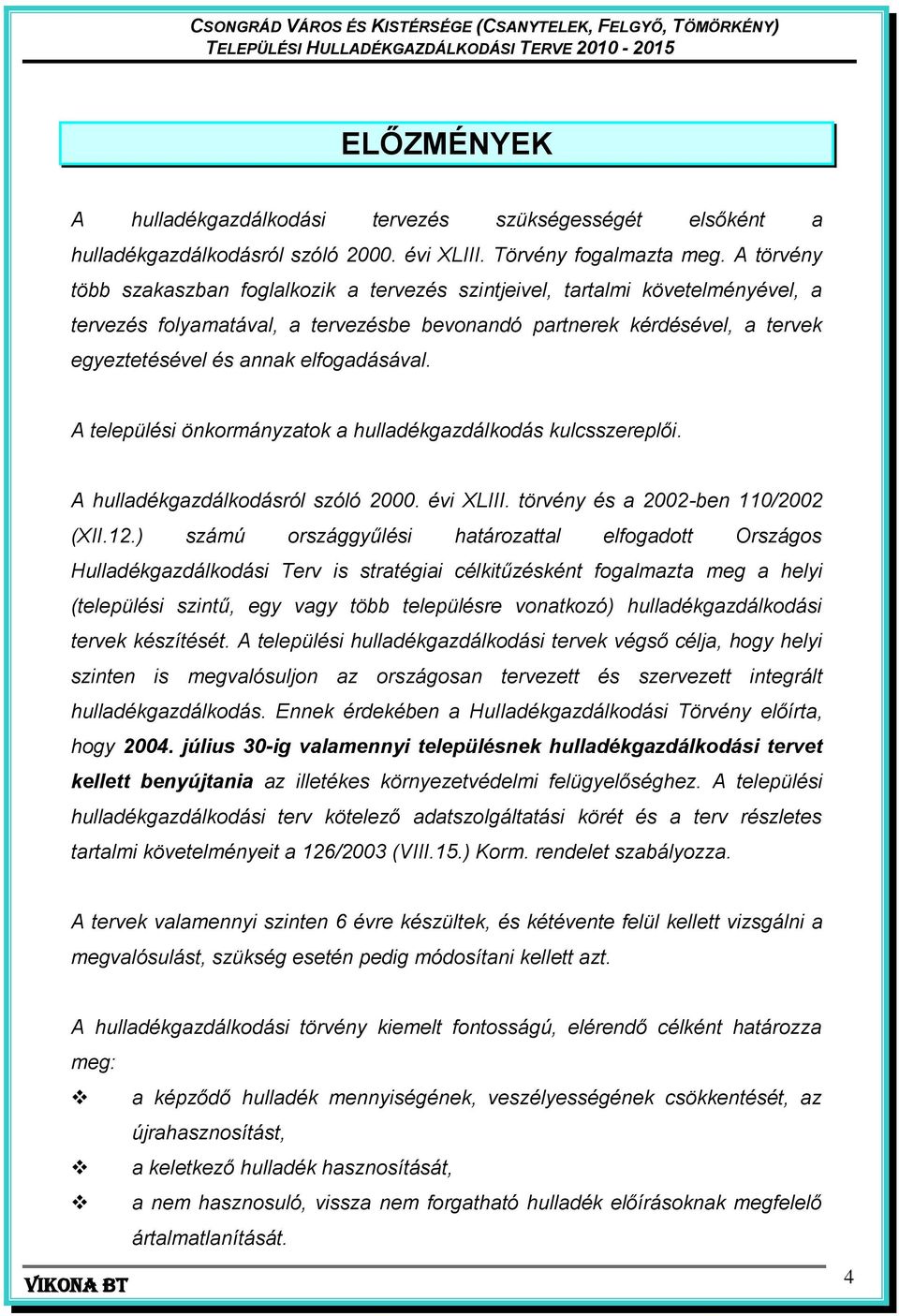 elfogadásával. A települési önkormányzatok a hulladékgazdálkodás kulcsszereplői. A hulladékgazdálkodásról szóló 2000. évi XLIII. törvény és a 2002-ben 110/2002 (XII.12.
