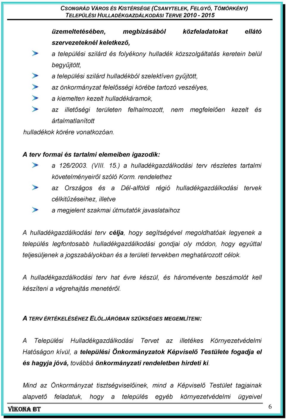 hulladékok körére vonatkozóan. A terv formai és tartalmi elemeiben igazodik: a 126/2003. (VIII. 15.) a hulladékgazdálkodási terv részletes tartalmi követelményeiről szóló Korm.