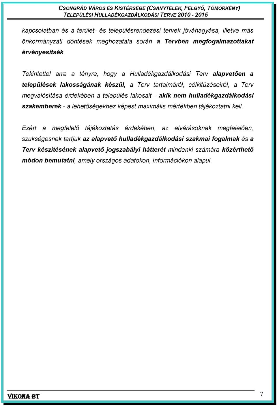 lakosait - akik nem hulladékgazdálkodási szakemberek - a lehetőségekhez képest maximális mértékben tájékoztatni kell.