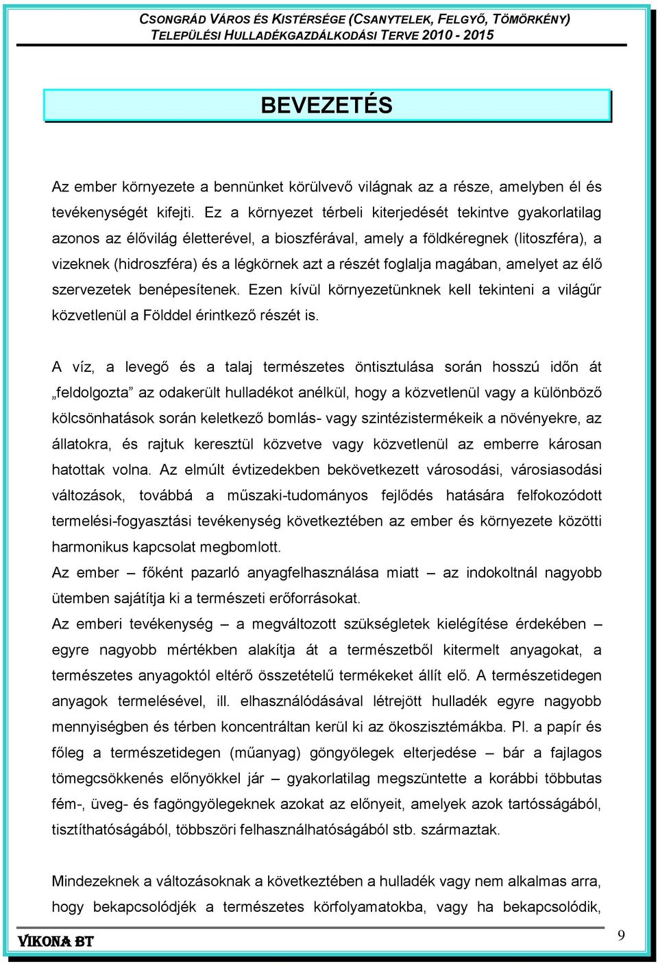 foglalja magában, amelyet az élő szervezetek benépesítenek. Ezen kívül környezetünknek kell tekinteni a világűr közvetlenül a Földdel érintkező részét is.