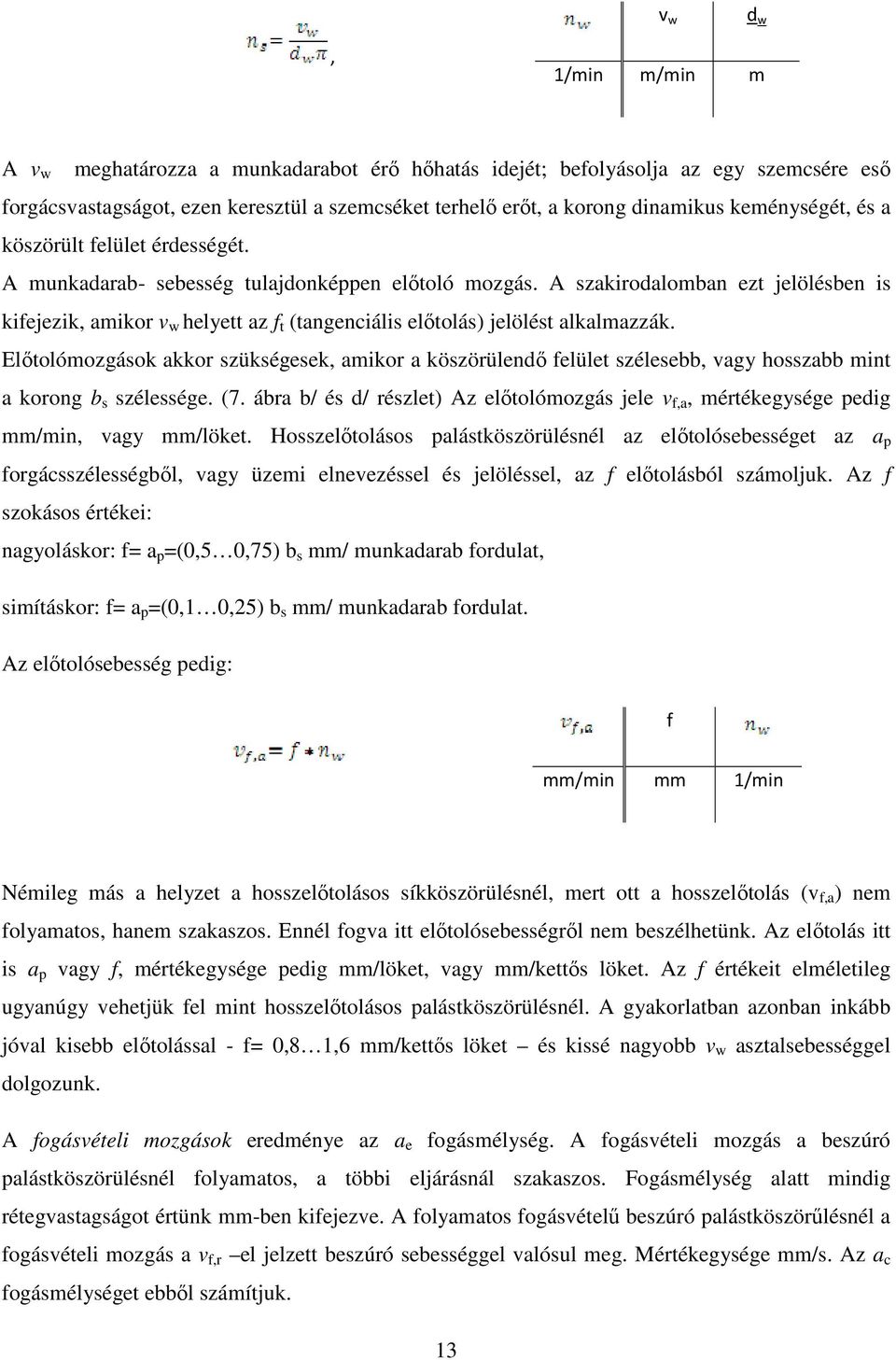 A szakirodalomban ezt jelölésben is kifejezik, amikor v w helyett az f t (tangenciális elıtolás) jelölést alkalmazzák.